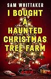 I Bought a Haunted Christmas Tree Farm: A Haunted Holiday Advent Read-Along (Strange Haunted Places Book 5)