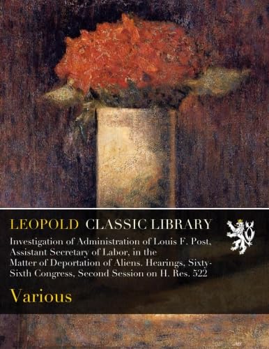 Investigation of Administration of Louis F. Post, Assistant Secretary ...
