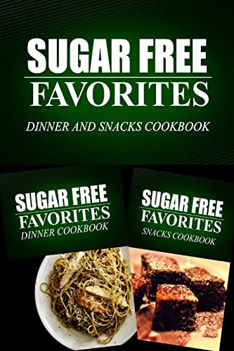 Sugar Free Favorites - Dinner and Snacks Cookbook: Sugar Free recipes cookbook for your everyday Sugar Free cooking (Sugar Free Favorites Combo Pack)