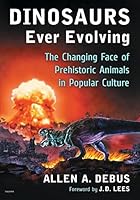 Dinosaurs Ever Evolving: The Changing Face of Prehistoric Animals in Popular Culture 0786499516 Book Cover
