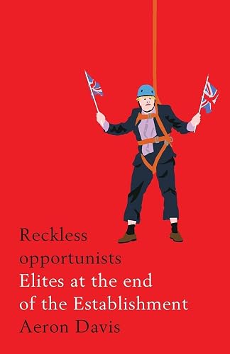 Reckless opportunists: Elites at the end of the Establishment (Manchester Capitalism)