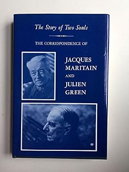The Story of Two Souls: The Correspondence of Jacques Maritain and Julien Green
