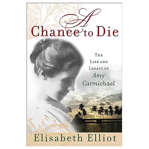 A Chance to Die: The Life and Legacy of Amy Carmichael