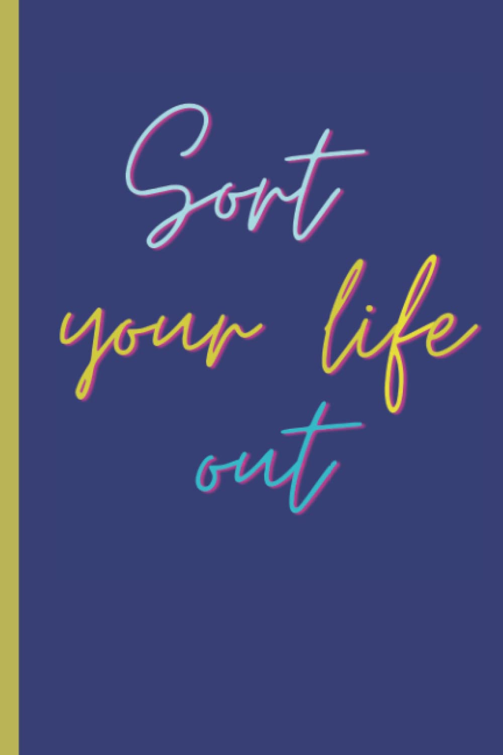 Sort your life out: Organize your time, start to plan those goals and dreams workbook journal