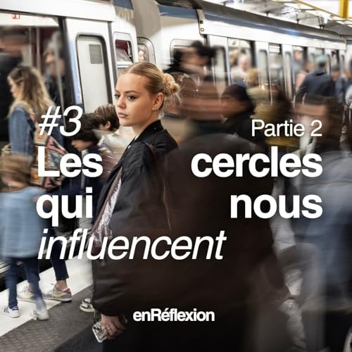 #3_Part 2_Les cercles qui nous influencent_avec Rachel_En R&eacute;flexion