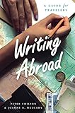  Writing Abroad: A Guide for Travelers (Chicago Guides to Writing, Editing, and Publishing)