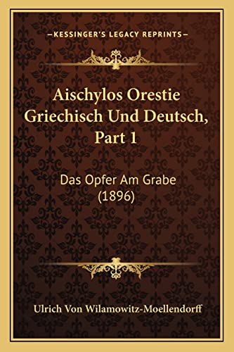 Aischylos Orestie Griechisch Und Deutsch, Part 1: Das Opfer Am Grabe (1896) (German Edition)