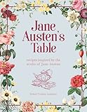  Jane Austen\'s Table: Recipes Inspired by the Works of Jane Austen: Picnics, Feasts and Afternoon Teas