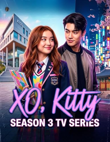 XO, Kitty Season 3 TV Series: Your Complete Fan Guide with Recaps, Romance Timelines & Unforgettable KISS Memories (English Edition)