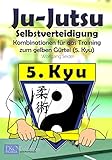  Ju-Jutsu - Kombinationen für das Training: Gelbgurt (5. Kyu) (Ju-Jutsu Trainingsprogramme)