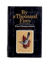 By a thousand fires;: Nature notes and extracts from the life and unpublished journals of Ernest Thompson Seton B0006BQSEK Book Cover