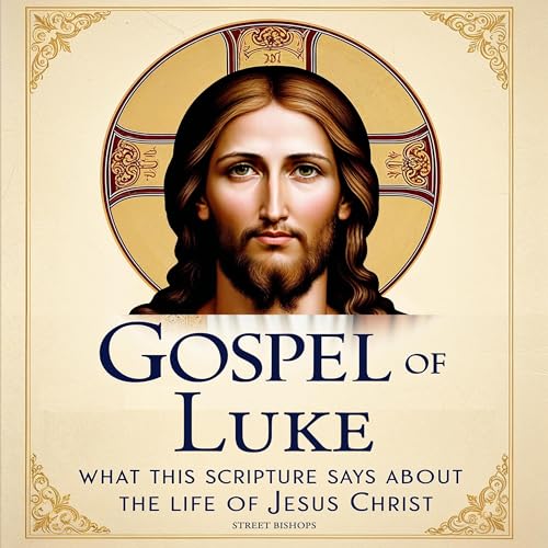 Gospel of Luke: What This Scripture Says About the Life of Jesus Christ by Street Bishops episode artwork
