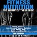 Fitness Nutrition: The Ultimate Fitness Guide: Health, Fitness, Nutrition and Muscle Building - Lose Weight and Build Lean Muscle