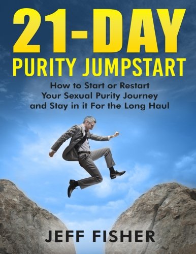 21-Day Purity Jumpstart: How to Start or Restart Your Sexual Purity Journey and Stay in it For the Long Haul