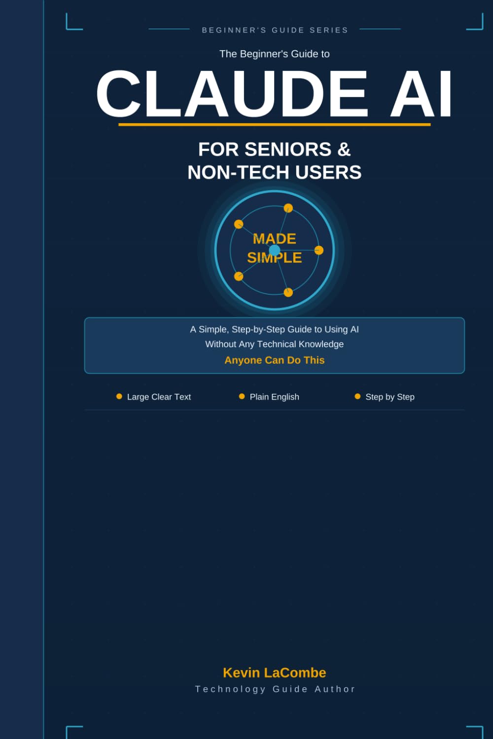 Claude AI for Seniors & Non-Tech Users: A Simple Step-by-Step Guide to Using AI Without Any Technical Knowledge (The Beginner's Guide to Claude AI)