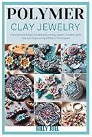 POLYMER CLAY JEWELRY: The Ultimate Guide to Making Stunning Jewelry Projects with Polymer Clays using different Techniques B0D9SB5PSK Book Cover