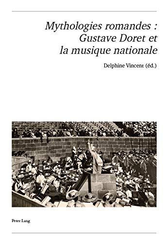 Mythologies romandes : Gustave Doret et la musique nationale (Publikationen der Schweizerischen Musikforschenden Gesellschaft. Serie II / Publications ... Musicologie. Série II 61) (French Edition)