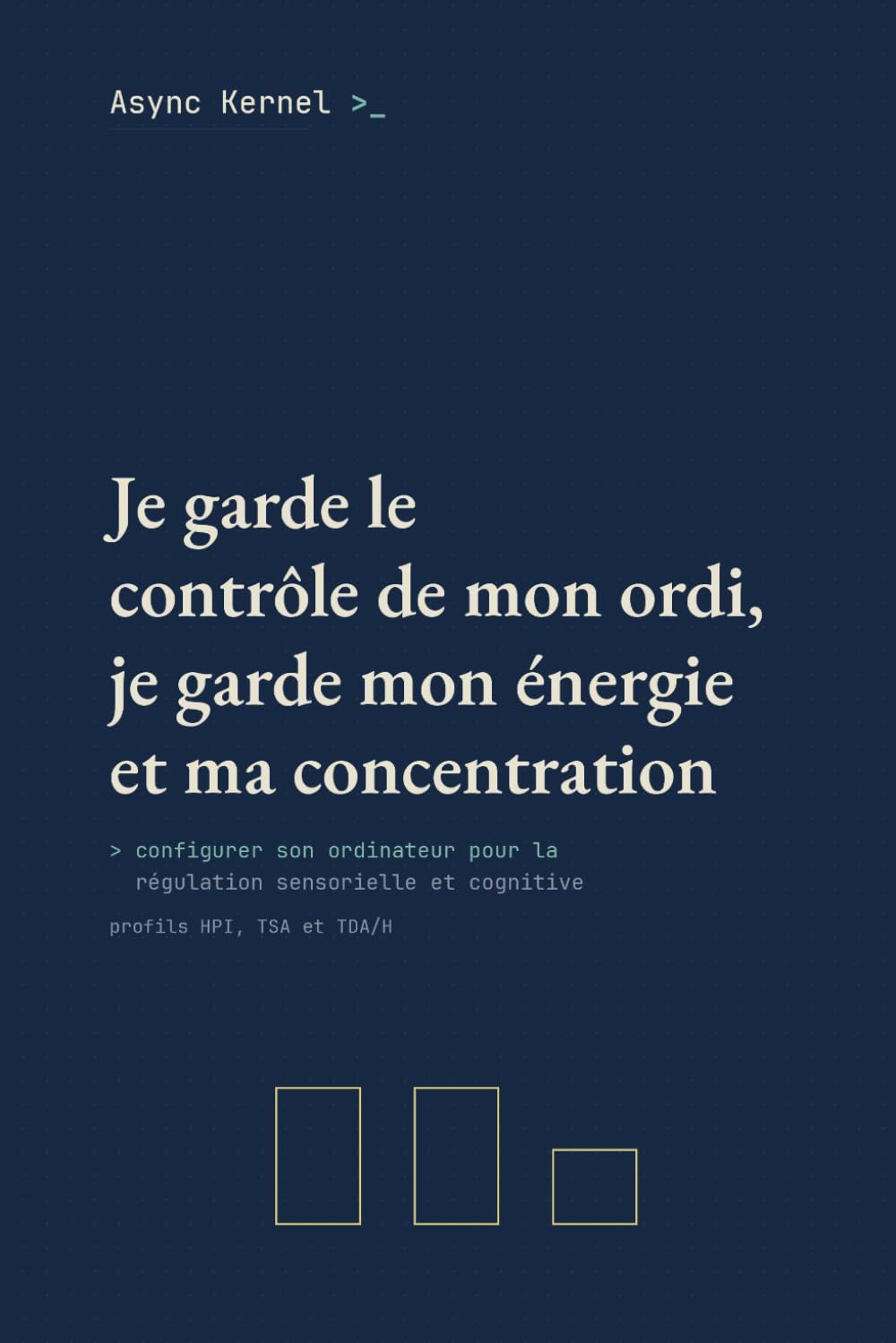 Je garde le contrôle de mon ordi, je garde mon énergie et ma concentration: Configurer son ordinateur pour la régulation sensorielle et cognitive — profils HPI, TSA et TDA/H