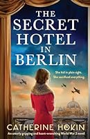 The Secret Hotel in Berlin: An utterly gripping and heart-wrenching World War 2 novel 1837900051 Book Cover