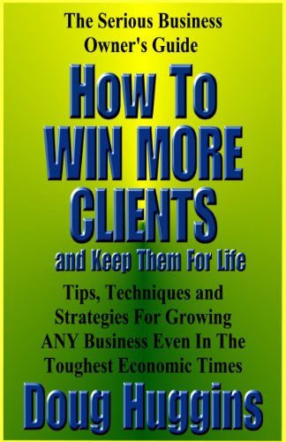 Amazon Com The Serious Business Owner S Guide How To Win More Clients And Keep Them For Life Ebook Huggins Doug Kindle Store