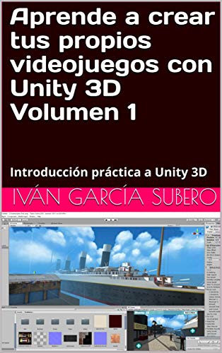 Aprende a crear tus propios videojuegos con Unity 3D Volumen 1: Introducción práctica a Unity 3D (Spanish Edition)