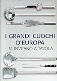  I grandi cuochi d\'Europa vi invitano a tavola. Ediz. illustrata