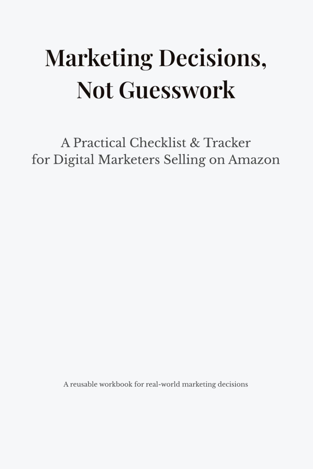 Marketing Decisions, Not Guesswork: A Practical Checklist & Tracker for Digital Marketers Selling on Amazon
