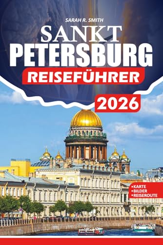 SANKT PETERSBURG REISEFÜHRER 2026: Ein Schritt-für-Schritt-Reiseführer zu Flügen, Visa, Top-Attraktionen, lokaler Küche, Kultur und Insider-Tipps für kluge Reisende