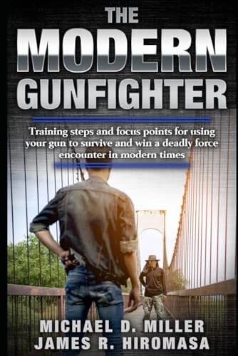The Modern Gunfighter: The Realities of Using Your Handgun in Self-Defense to Survive a Deadly Force Encounter in the Modern World