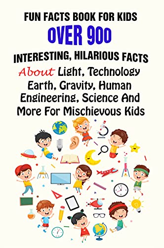 Fun Facts Book For Kids Over 900 Interesting Hilarious Facts About Light Technology Earth Gravity Human Engineering Science And More For Mischievous Kids Kindle Edition By T Bolar Robert Humor