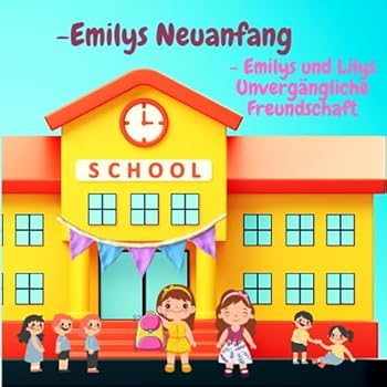 Emilys Neuanfang: Emilys und Lilys Unvergängliche Freundschaft (German Edition)