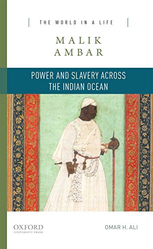 Malik Ambar: Power and Slavery across the Indian Ocean (The World...