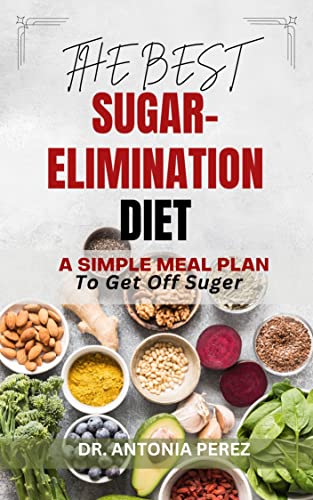  THE BEST SUGAR- ELIMINATION DIET: A SIMPLE MEAL PLAN TO GET OFF SUGER (English Edition)