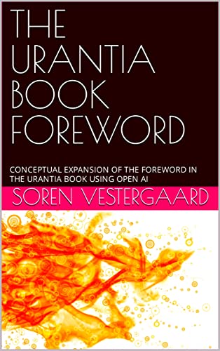 The Urantia Book Foreword: Conceptual Expansion Of The Foreword In The Urantia Book Using Open Ai #TOP15