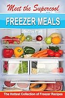 Meet the Supercool Freezer Meals: The Hottest Collection of Freezer Recipes 1514837897 Book Cover