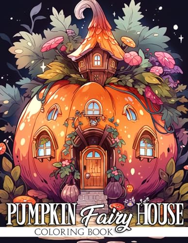 Pumpkin Fairy House Coloring Book: Magical Fantasy Cottages Coloring Pages Whimsical, Enchanted Forest House Illustrations for Adults and Teens to Color Fun & Creative