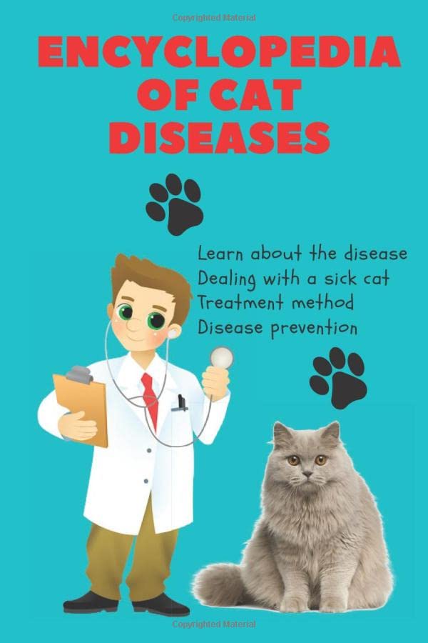 Encyclopedia Of Cat Diseases: A comprehensive guide in cat medicine, information about cat diseases, cat disease prevention, first aid, cat care