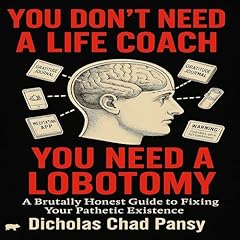 Couverture de You Don&rsquo;t Need a Life Coach, You Need a Lobotomy: A Brutally Honest Guide to Fixing Your Pathetic Existence