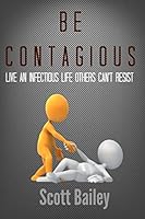 Be Contagious!  Live an infectious life others can't resist 1508556040 Book Cover