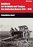 feldartilleriebataillon 11  Handbuch der Verbände und Truppen des deutschen Heeres 1914 bis 1918 Teil IX: Feldartillerie, Band 1 und 2 (Handbuch der Verbände und Truppen des ... Heeres 1914-1918, Teil VI, Infanterie Band 1)