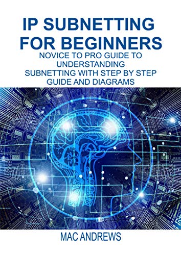 IP SUBNETTING FOR BEGINNERS: NOVICE TO PRO GUIDE TO UNDERSTANDING SUBNETTING WITH STEP