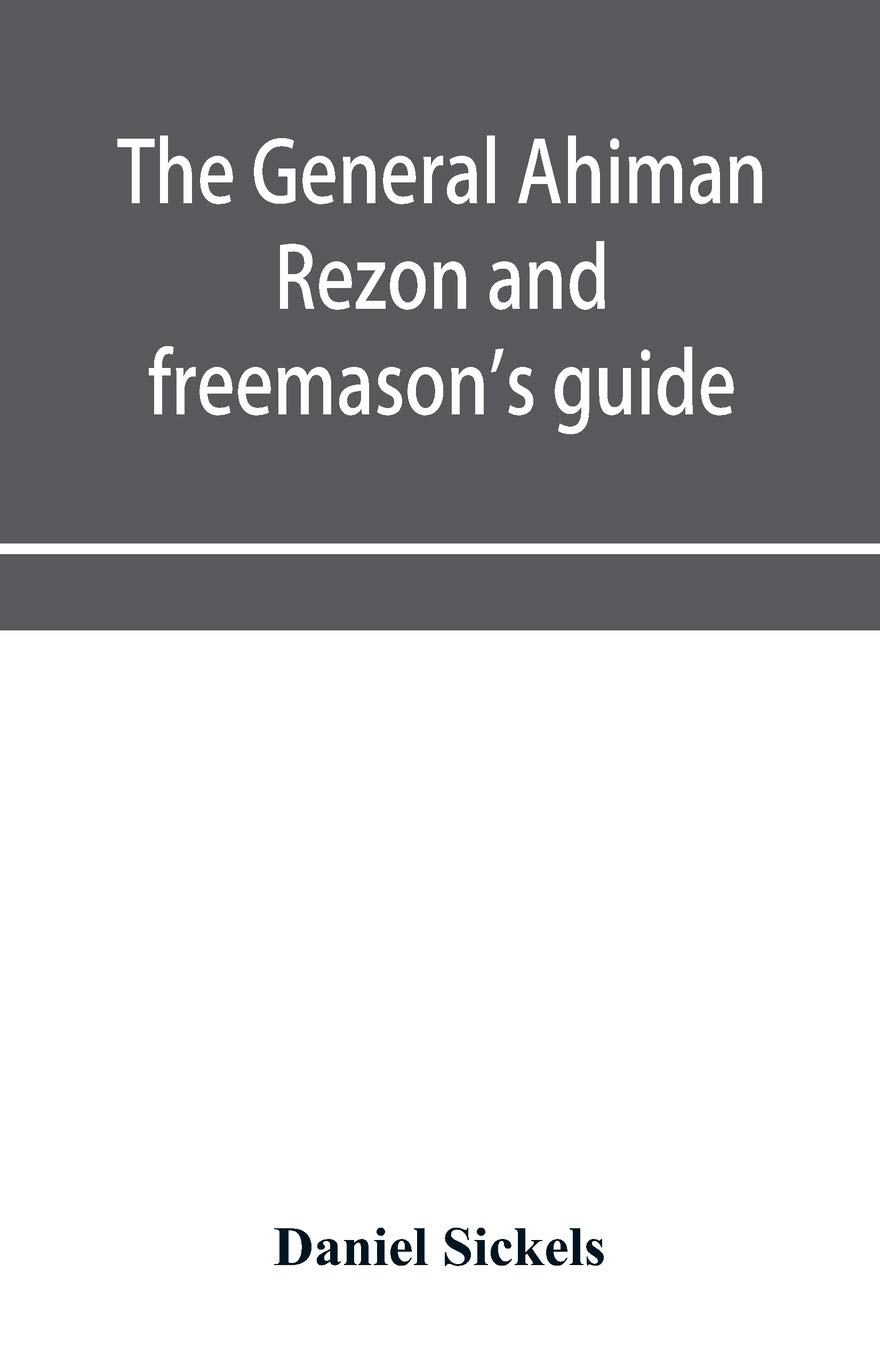 The general Ahiman rezon and freemason's guide: containing monitorial instructions in the degrees of entered apprentice, fellow-craft and master mason ... of new lodoes Installation of grand and subo