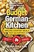 The Budget German Kitchen: Amazing Everyday Meals That Go Further (Quick & Easy German Recipes)