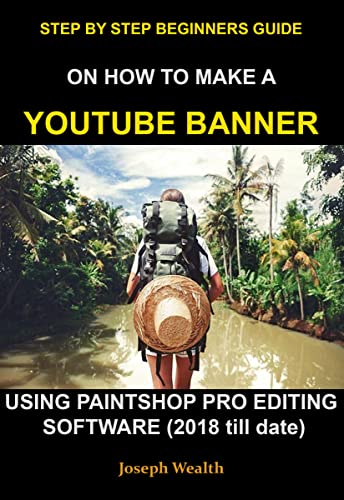 STEP BY STEP BEGINNERS GUIDE ON HOW TO MAKE A YOUTUBE BANNER USING PAINTSHOP PRO EDITING SOFTWARE (2018 till date)