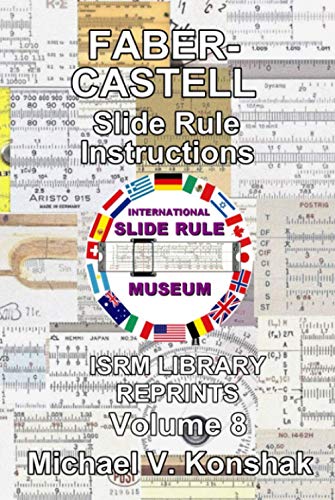 Faber-Castell Slide Rule Instructions (Annotated): International Slide Rule Museum Library Reprints - Volume 8 (Slide Rule Instructions Library)