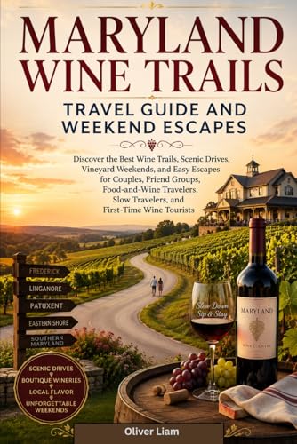 Maryland Wine Trails Travel Guide and Weekend Escapes: Discover the Best Wine Trails, Scenic Drives, Vineyard Weekends, and Easy Escapes for Couples, ... Slow Travelers, and First-Time Wine Tourists