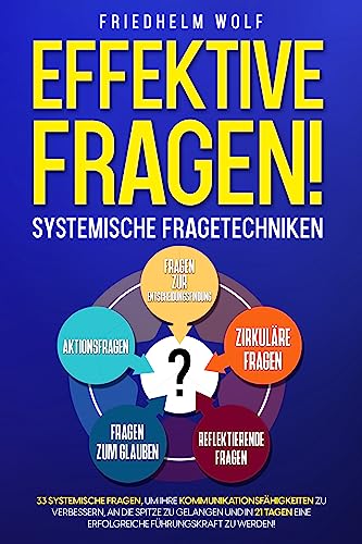 Effektive Fragen!Systemische Fragetechniken: 33 systemische Fragen,um Ihre Kommunikationsfähigkeiten