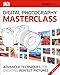 Digital Photography Masterclass: Advanced Photographic Techniques for Creating Perfect Pictures