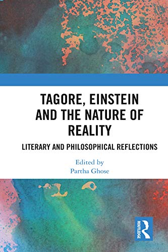 Tagore, Einstein and the Nature of Reality: Literary and Philosophical Reflections      Kindle Edition