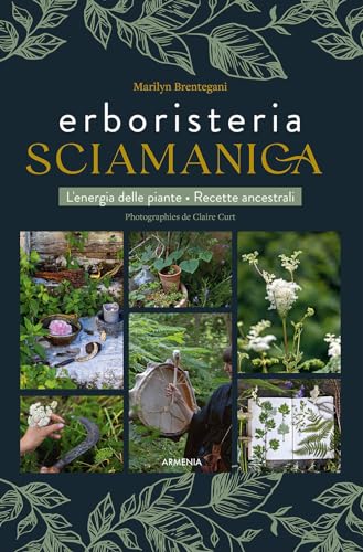 Erboristeria sciamanica. L'energia delle piante. Le ricette ancestr